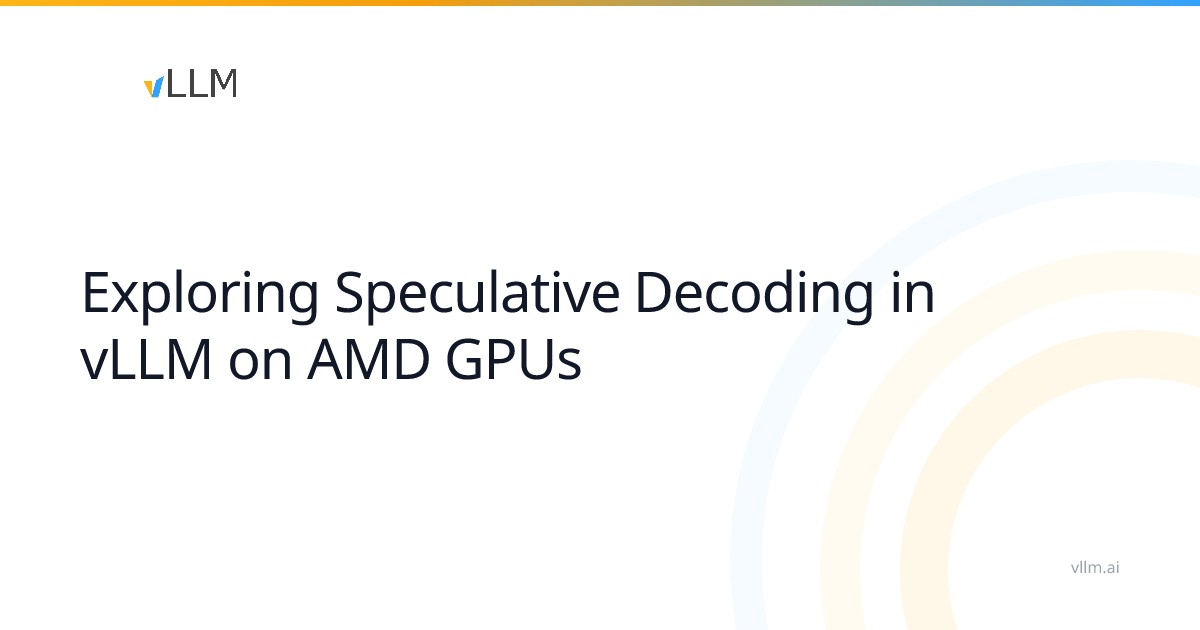 AMD GPU'larda vLLM orqali spekulyativ dekodlash imkoniyati paydo bo'ldi