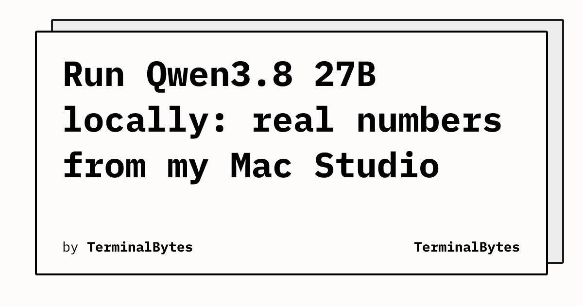Mac Studio'da Qwen3.8 27B modelini lokal ishga tushirish tajribasi